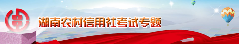 湖南农村信用社招聘考试专题 湖南农村信用社招聘考试专题